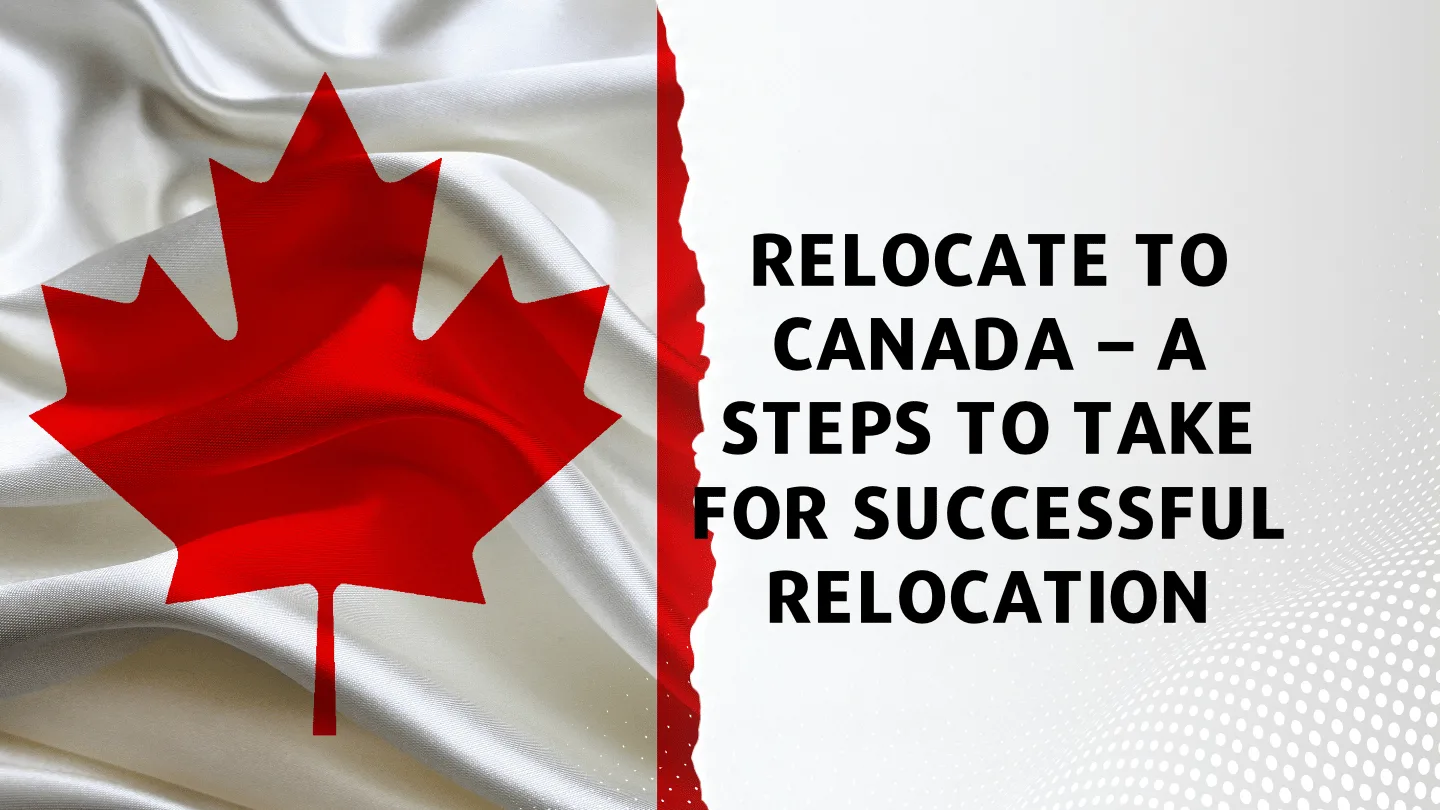 Relocate To Canada – A Steps To Take For Successful Relocation